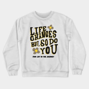 Life Changes But, So Do You, Find Joy in the Journey - Inspirational Crewneck Sweatshirt